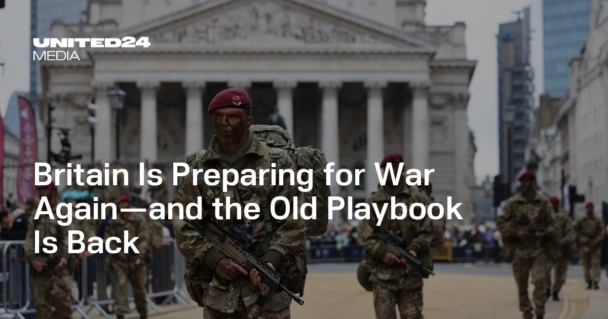 Britain Is Preparing for War Again—and the Old Playbook Is Back — UNITED24 Media