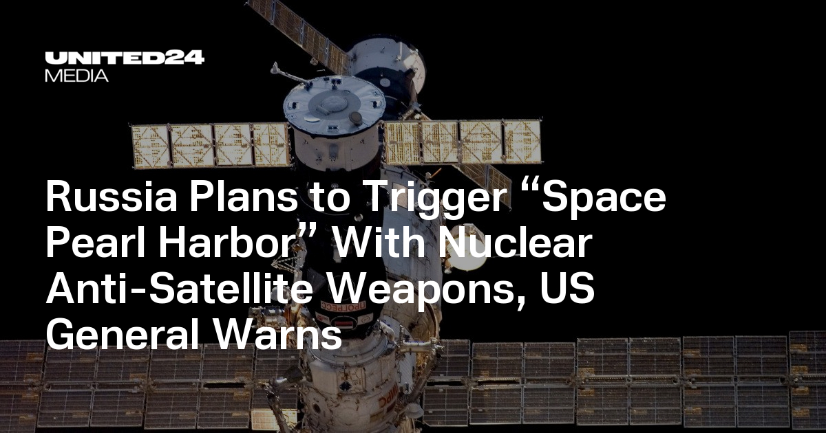 Russia Plans to Trigger “Space Pearl Harbor” With Nuclear Anti-Satellite Weapons, US General Warns — UNITED24 Media
