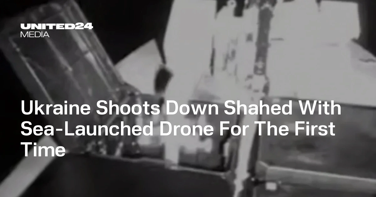 Ukraine Shoots Down Shahed With Sea-Launched Drone For The First Time — UNITED24 Media