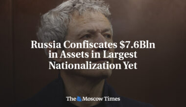 Russia Confiscates $7.6Bln in Assets in Largest Nationalization Yet