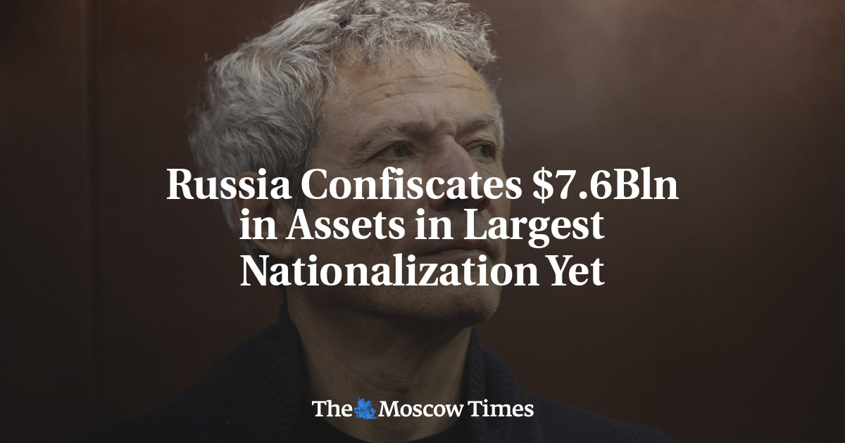 Russia Confiscates $7.6Bln in Assets in Largest Nationalization Yet