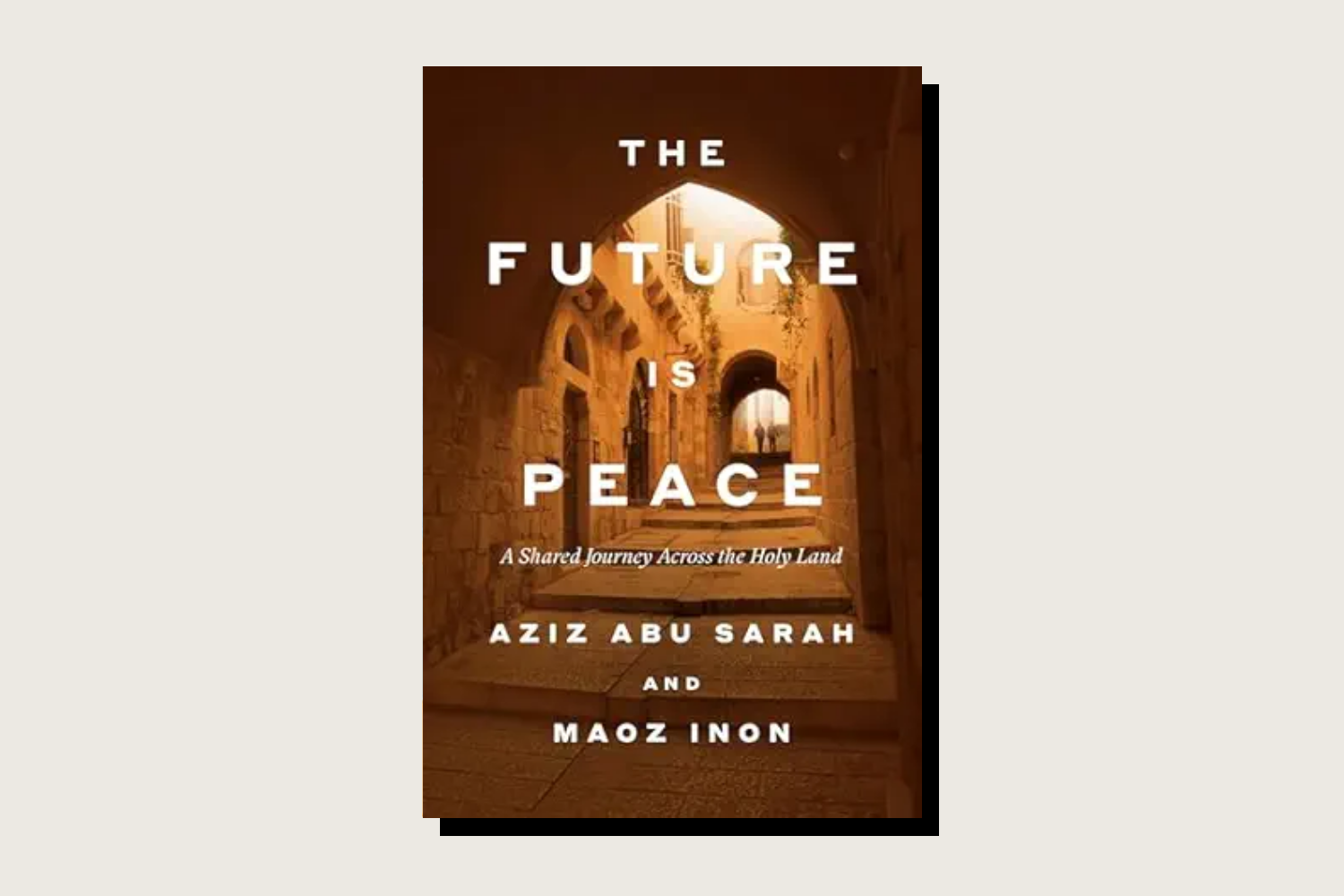 The Future Is Peace: A Shared Journey Across the Holy Land, Aziz Abu Sarah and Maoz Inon, Crown, 240 pp., , April 2026