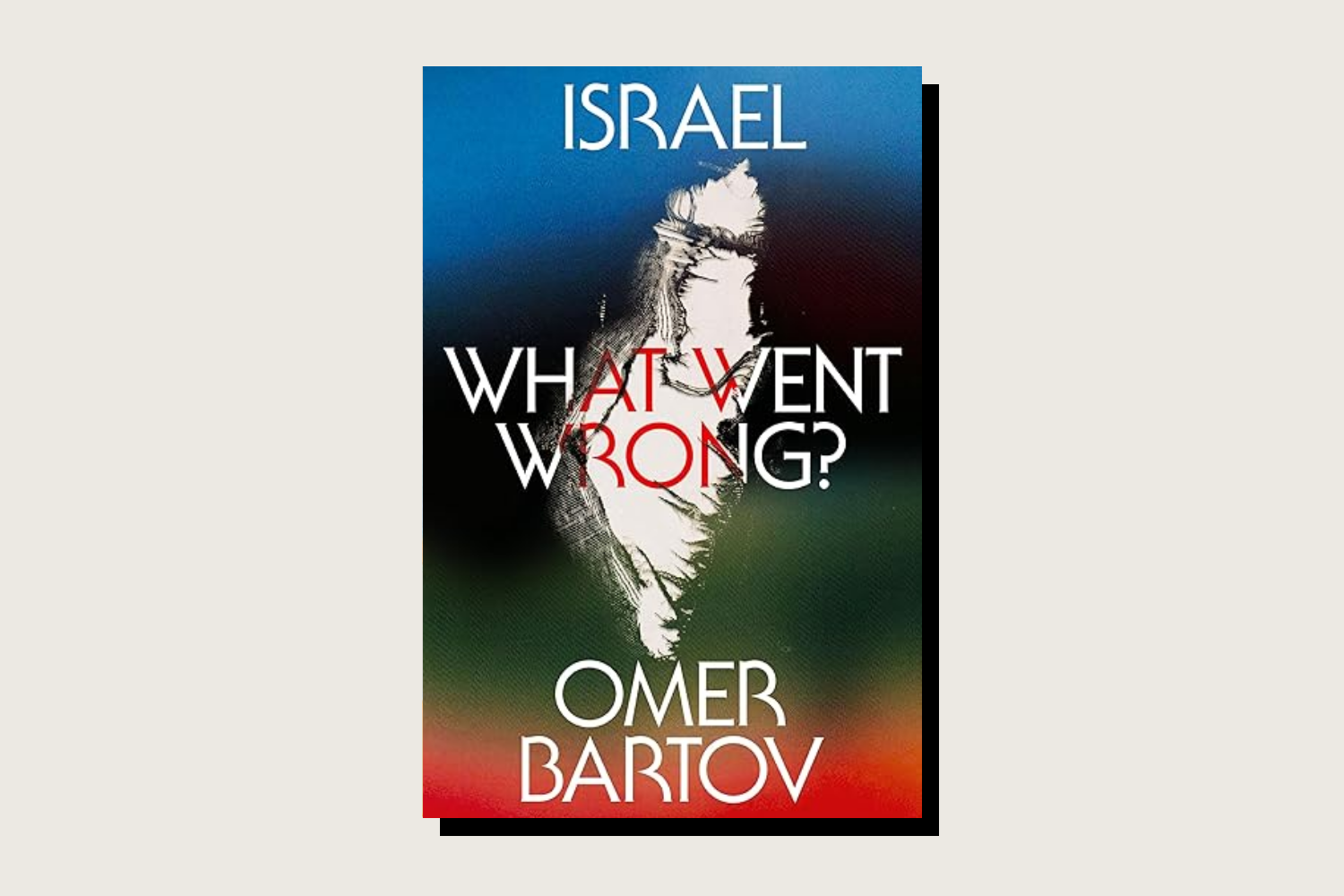 Israel: What Went Wrong?, Omer Bartov, Farrar, Straus and Giroux, 256 pp., , April 2026