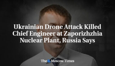 Ukrainian Drone Attack Killed Chief Engineer at Zaporizhzhia Nuclear Plant, Russia Says