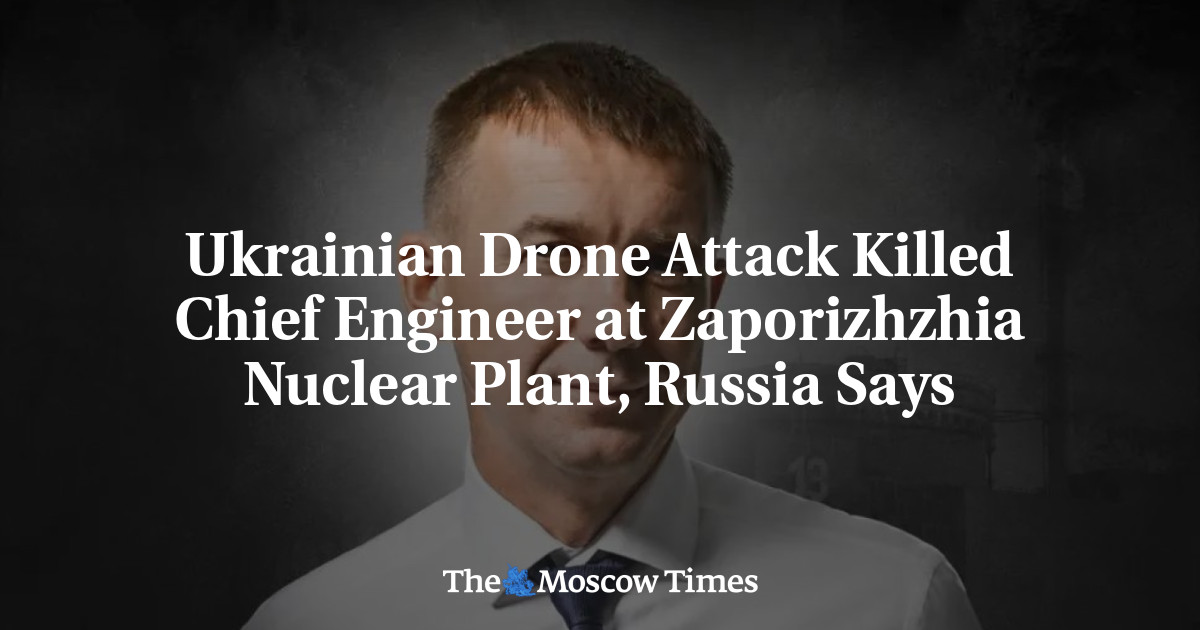 Ukrainian Drone Attack Killed Chief Engineer at Zaporizhzhia Nuclear Plant, Russia Says