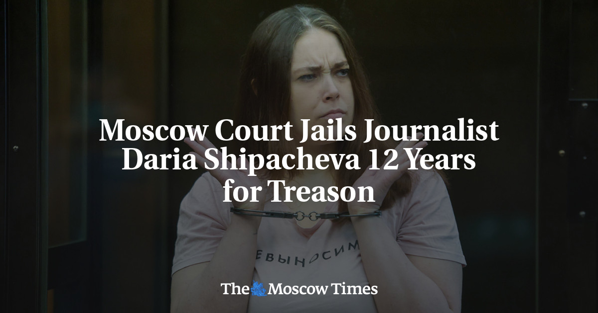 Moscow Court Jails Journalist Daria Shipacheva 12 Years for Treason