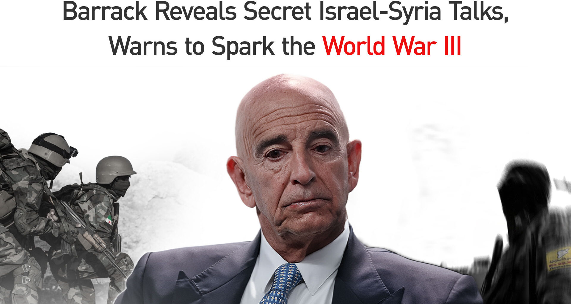 Barrack Reveals Secret Israel-Syria Talks, Warns Small Military Mistake Could Spark World War III