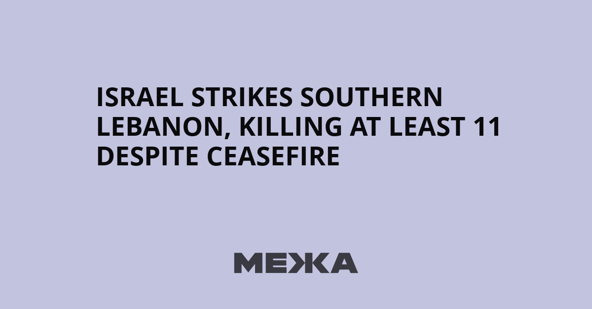 Israel strikes southern Lebanon, killing at least 11 despite ceasefire | Ukraine news