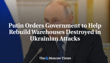 Putin Orders Government to Help Rebuild Warehouses Destroyed in Ukrainian Attacks