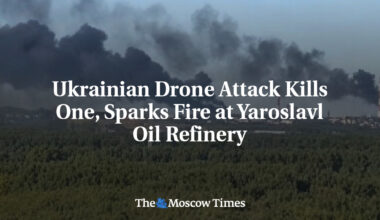Ukrainian Drone Attack Kills One, Sparks Fire at Yaroslavl Oil Refinery