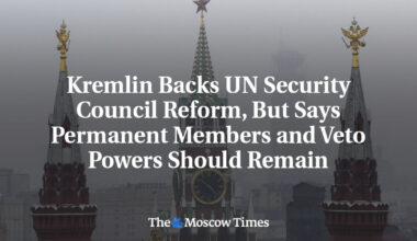 Kremlin Backs UN Security Council Reform, But Says Permanent Members and Veto Powers Should Remain