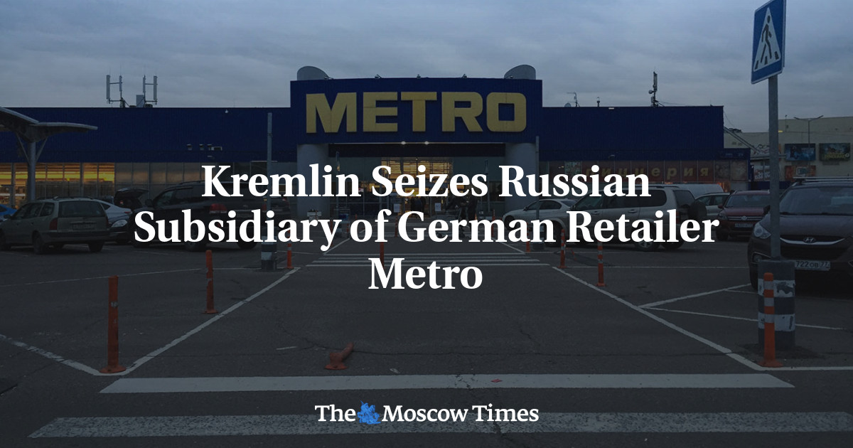Kremlin Seizes Russian Subsidiary of German Retailer Metro