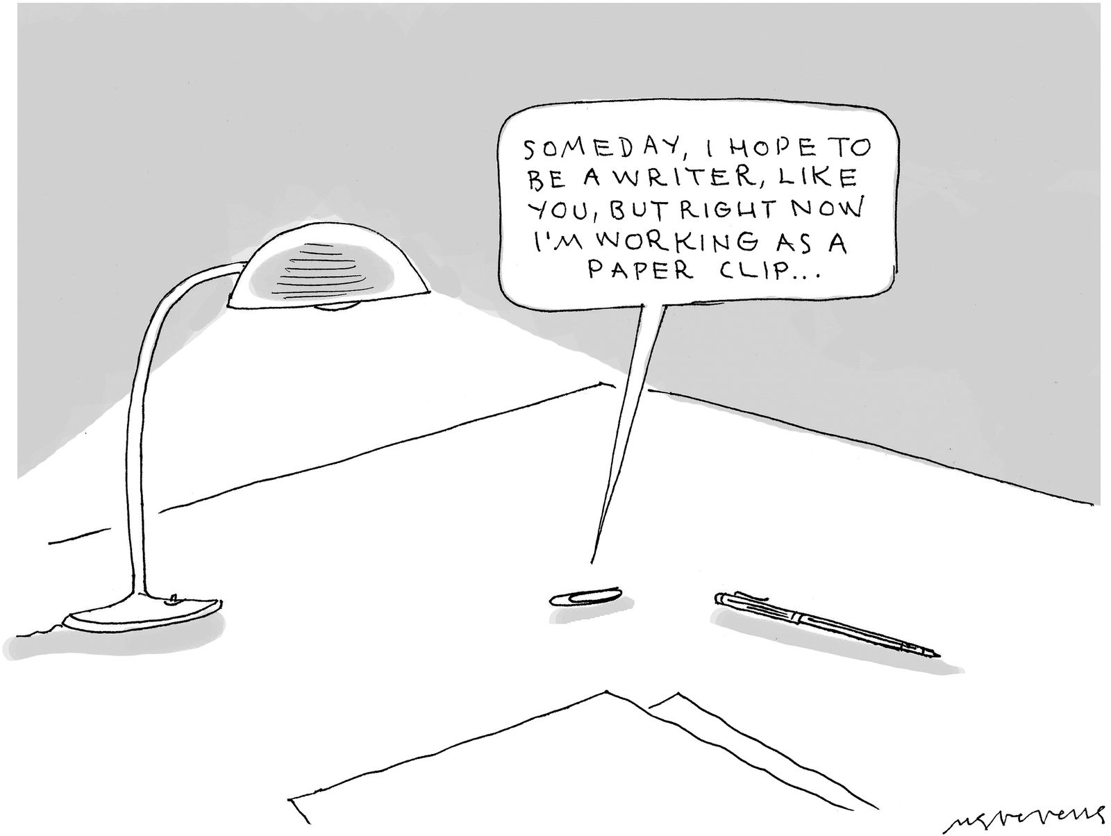 Paper clip talking to a pen lying nearby on desk and saying “Someday I hope to be a writer like you but right now Im...