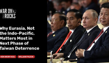 Why Eurasia, Not the Indo-Pacific, Matters Most in Next Phase of Taiwan Deterrence