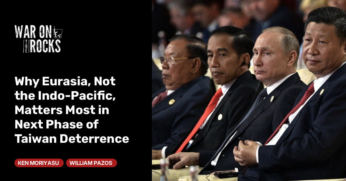 Why Eurasia, Not the Indo-Pacific, Matters Most in Next Phase of Taiwan Deterrence