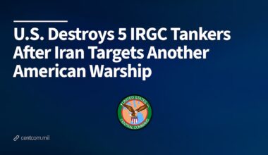 U.S. Destroys 5 IRGC Tankers After Iran Targets Another American Warship > U.S. Central Command > U.S. Central Command (CENTCOM) Official Public Releases