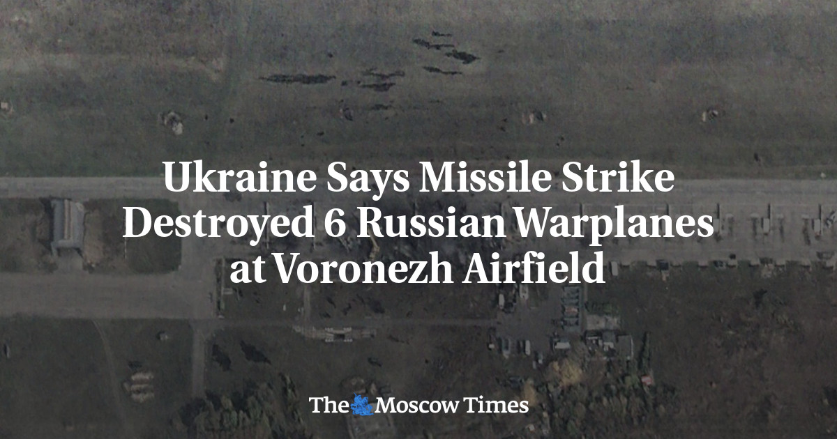 Ukraine Says Missile Strike Destroyed 6 Russian Warplanes at Voronezh Airfield