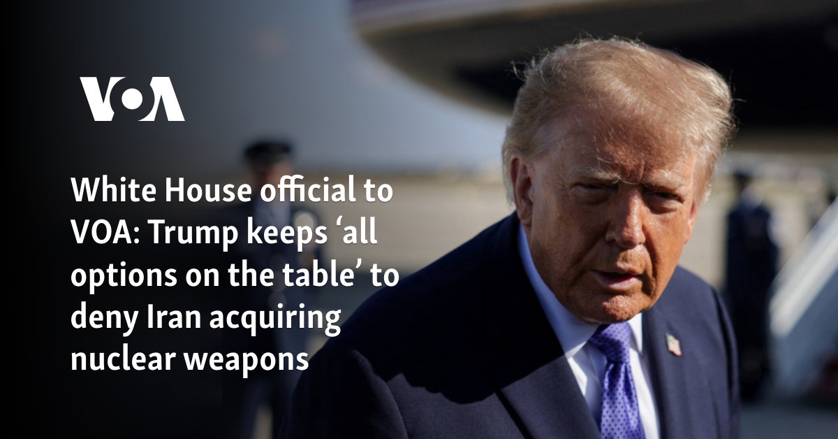 White House official to VOA: Trump keeps ‘all options on the table’ to deny Iran acquiring nuclear weapons
